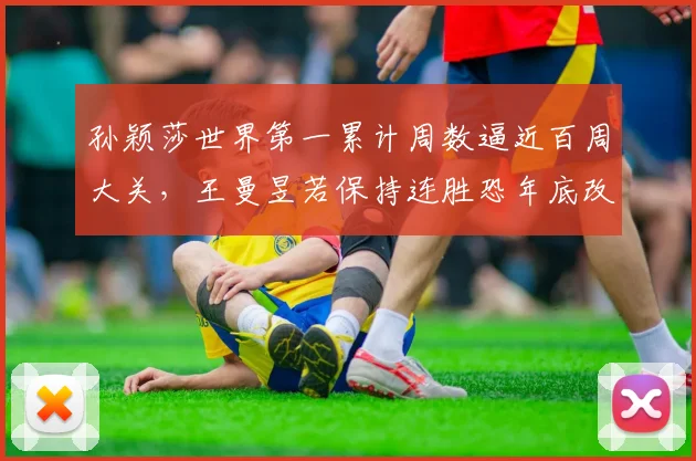 孙颖莎世界第一累计周数逼近百周大关,王曼昱若保持连胜恐年底改写格局